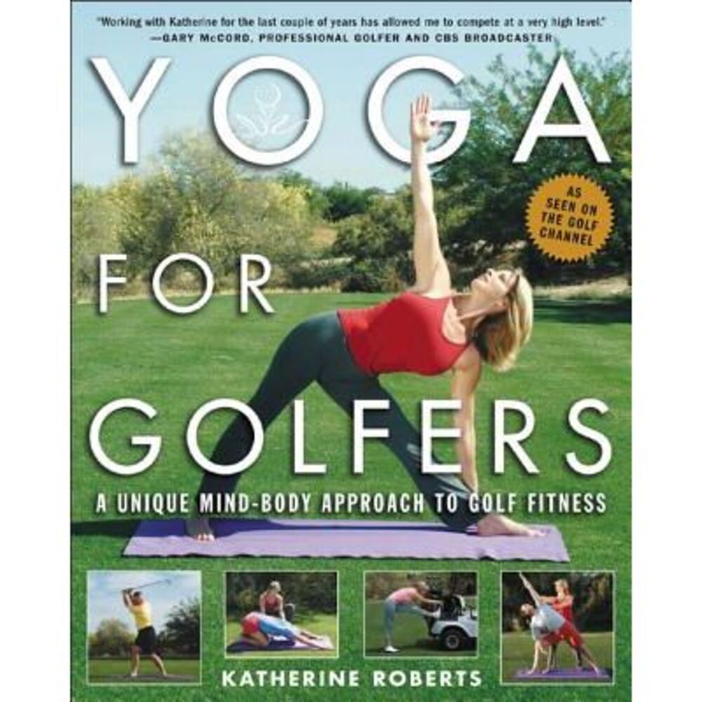 Yoga for Golfers: A Unique Mind-Body Approach to Golf Fitness -- Katherine Rober